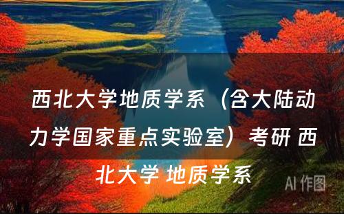 西北大学地质学系（含大陆动力学国家重点实验室）考研 西北大学 地质学系