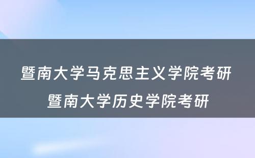 暨南大学马克思主义学院考研 暨南大学历史学院考研