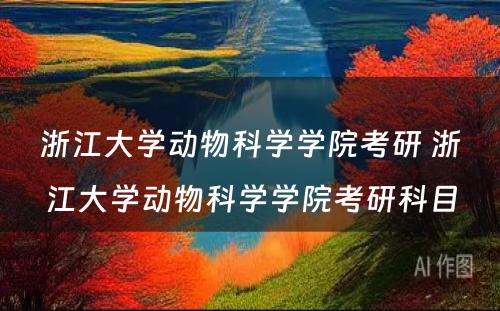 浙江大学动物科学学院考研 浙江大学动物科学学院考研科目