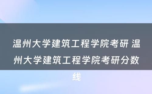 温州大学建筑工程学院考研 温州大学建筑工程学院考研分数线