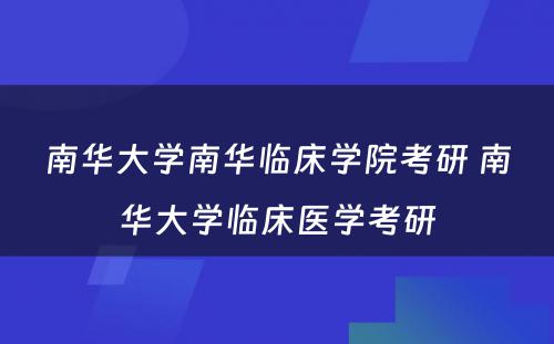 南华大学南华临床学院考研 南华大学临床医学考研