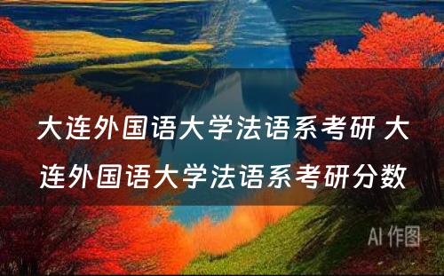 大连外国语大学法语系考研 大连外国语大学法语系考研分数