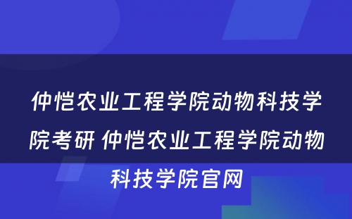 仲恺农业工程学院动物科技学院考研 仲恺农业工程学院动物科技学院官网