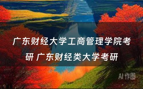 广东财经大学工商管理学院考研 广东财经类大学考研