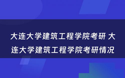 大连大学建筑工程学院考研 大连大学建筑工程学院考研情况