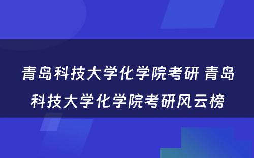 青岛科技大学化学院考研 青岛科技大学化学院考研风云榜