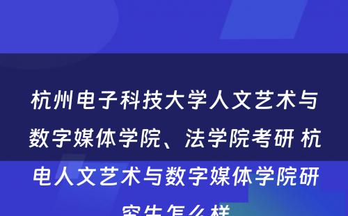 杭州电子科技大学人文艺术与数字媒体学院、法学院考研 杭电人文艺术与数字媒体学院研究生怎么样