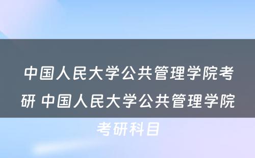 中国人民大学公共管理学院考研 中国人民大学公共管理学院考研科目