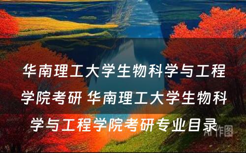 华南理工大学生物科学与工程学院考研 华南理工大学生物科学与工程学院考研专业目录