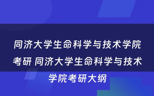 同济大学生命科学与技术学院考研 同济大学生命科学与技术学院考研大纲