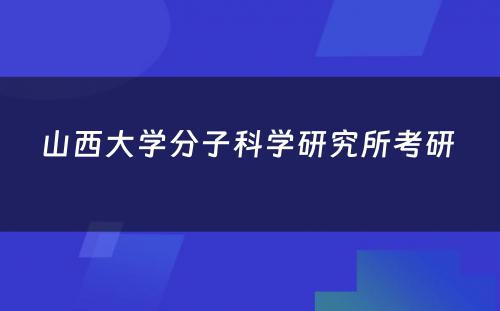 山西大学分子科学研究所考研 