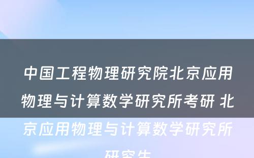 中国工程物理研究院北京应用物理与计算数学研究所考研 北京应用物理与计算数学研究所研究生