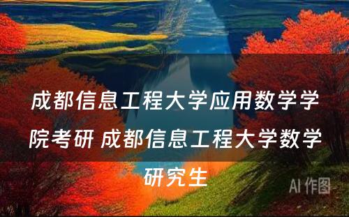 成都信息工程大学应用数学学院考研 成都信息工程大学数学研究生