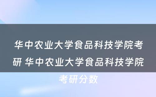 华中农业大学食品科技学院考研 华中农业大学食品科技学院考研分数