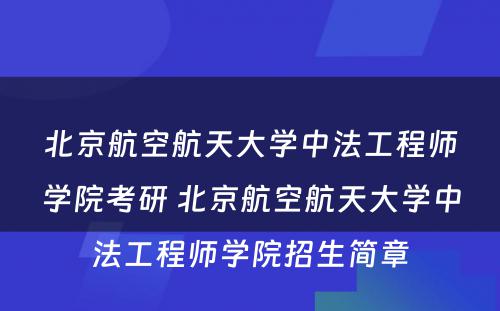 北京航空航天大学中法工程师学院考研 北京航空航天大学中法工程师学院招生简章