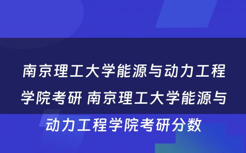 南京理工大学能源与动力工程学院考研 南京理工大学能源与动力工程学院考研分数