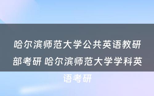 哈尔滨师范大学公共英语教研部考研 哈尔滨师范大学学科英语考研