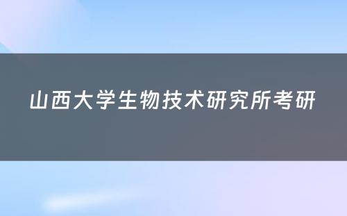 山西大学生物技术研究所考研 