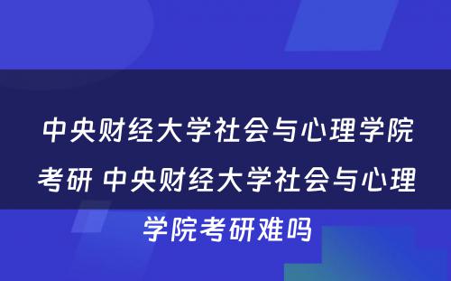 中央财经大学社会与心理学院考研 中央财经大学社会与心理学院考研难吗