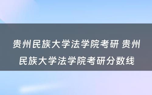 贵州民族大学法学院考研 贵州民族大学法学院考研分数线