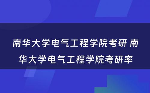 南华大学电气工程学院考研 南华大学电气工程学院考研率