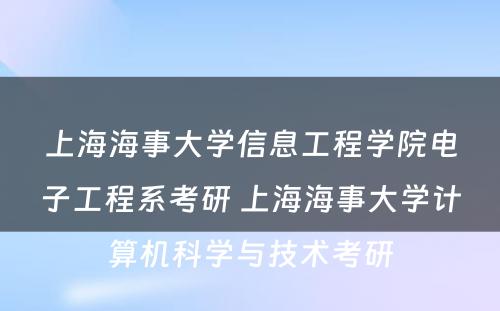 上海海事大学信息工程学院电子工程系考研 上海海事大学计算机科学与技术考研