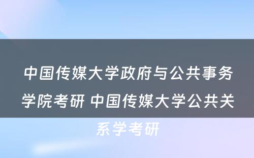 中国传媒大学政府与公共事务学院考研 中国传媒大学公共关系学考研