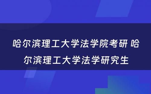 哈尔滨理工大学法学院考研 哈尔滨理工大学法学研究生