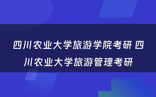 四川农业大学旅游学院考研 四川农业大学旅游管理考研