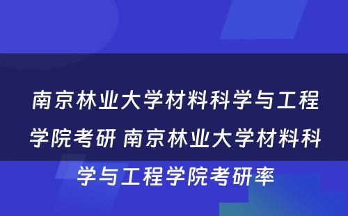 南京林业大学材料科学与工程学院考研 南京林业大学材料科学与工程学院考研率