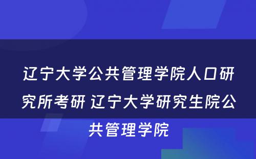 辽宁大学公共管理学院人口研究所考研 辽宁大学研究生院公共管理学院