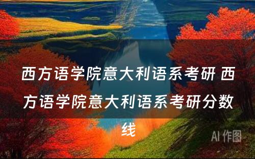 西方语学院意大利语系考研 西方语学院意大利语系考研分数线