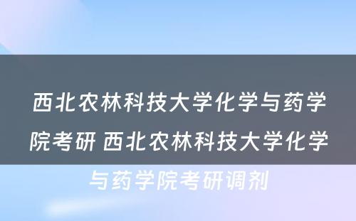 西北农林科技大学化学与药学院考研 西北农林科技大学化学与药学院考研调剂