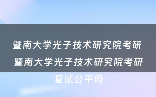 暨南大学光子技术研究院考研 暨南大学光子技术研究院考研复试公平吗