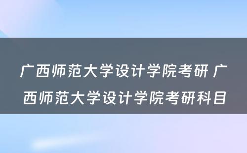 广西师范大学设计学院考研 广西师范大学设计学院考研科目