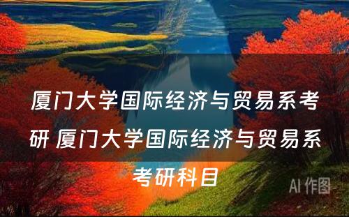 厦门大学国际经济与贸易系考研 厦门大学国际经济与贸易系考研科目