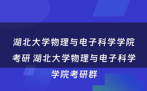 湖北大学物理与电子科学学院考研 湖北大学物理与电子科学学院考研群