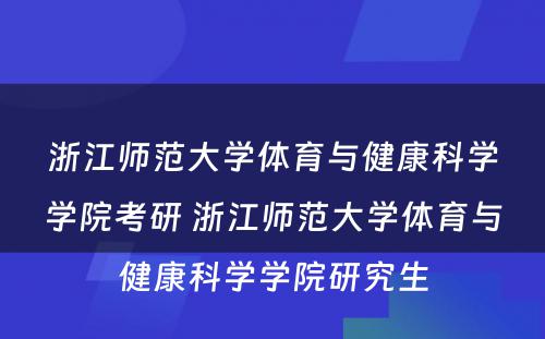 浙江师范大学体育与健康科学学院考研 浙江师范大学体育与健康科学学院研究生