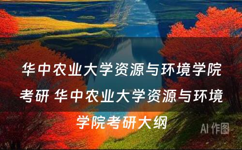 华中农业大学资源与环境学院考研 华中农业大学资源与环境学院考研大纲