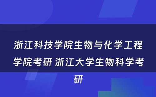 浙江科技学院生物与化学工程学院考研 浙江大学生物科学考研