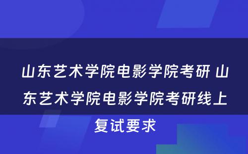 山东艺术学院电影学院考研 山东艺术学院电影学院考研线上复试要求