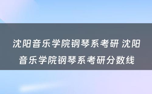 沈阳音乐学院钢琴系考研 沈阳音乐学院钢琴系考研分数线