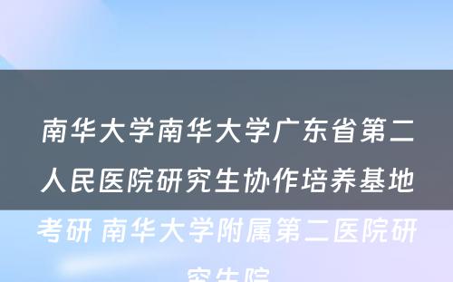 南华大学南华大学广东省第二人民医院研究生协作培养基地考研 南华大学附属第二医院研究生院