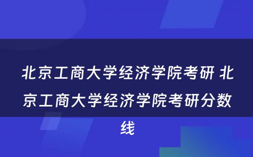 北京工商大学经济学院考研 北京工商大学经济学院考研分数线