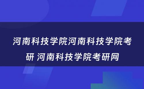 河南科技学院河南科技学院考研 河南科技学院考研网