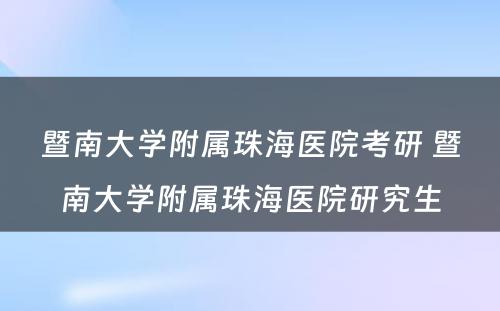 暨南大学附属珠海医院考研 暨南大学附属珠海医院研究生