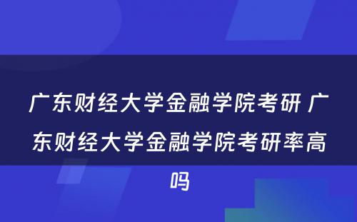 广东财经大学金融学院考研 广东财经大学金融学院考研率高吗