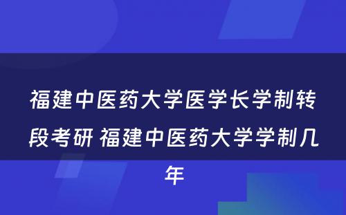 福建中医药大学医学长学制转段考研 福建中医药大学学制几年