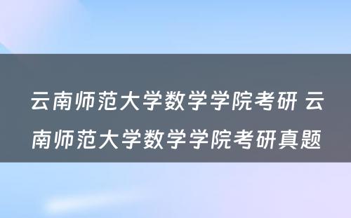 云南师范大学数学学院考研 云南师范大学数学学院考研真题