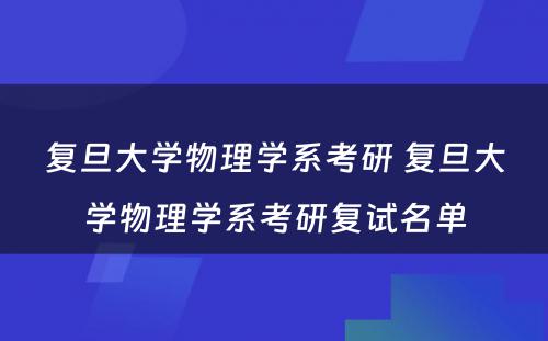 复旦大学物理学系考研 复旦大学物理学系考研复试名单